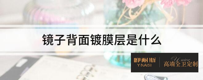 镜子背面镀膜层是什么 镜子背面镀膜层是什么